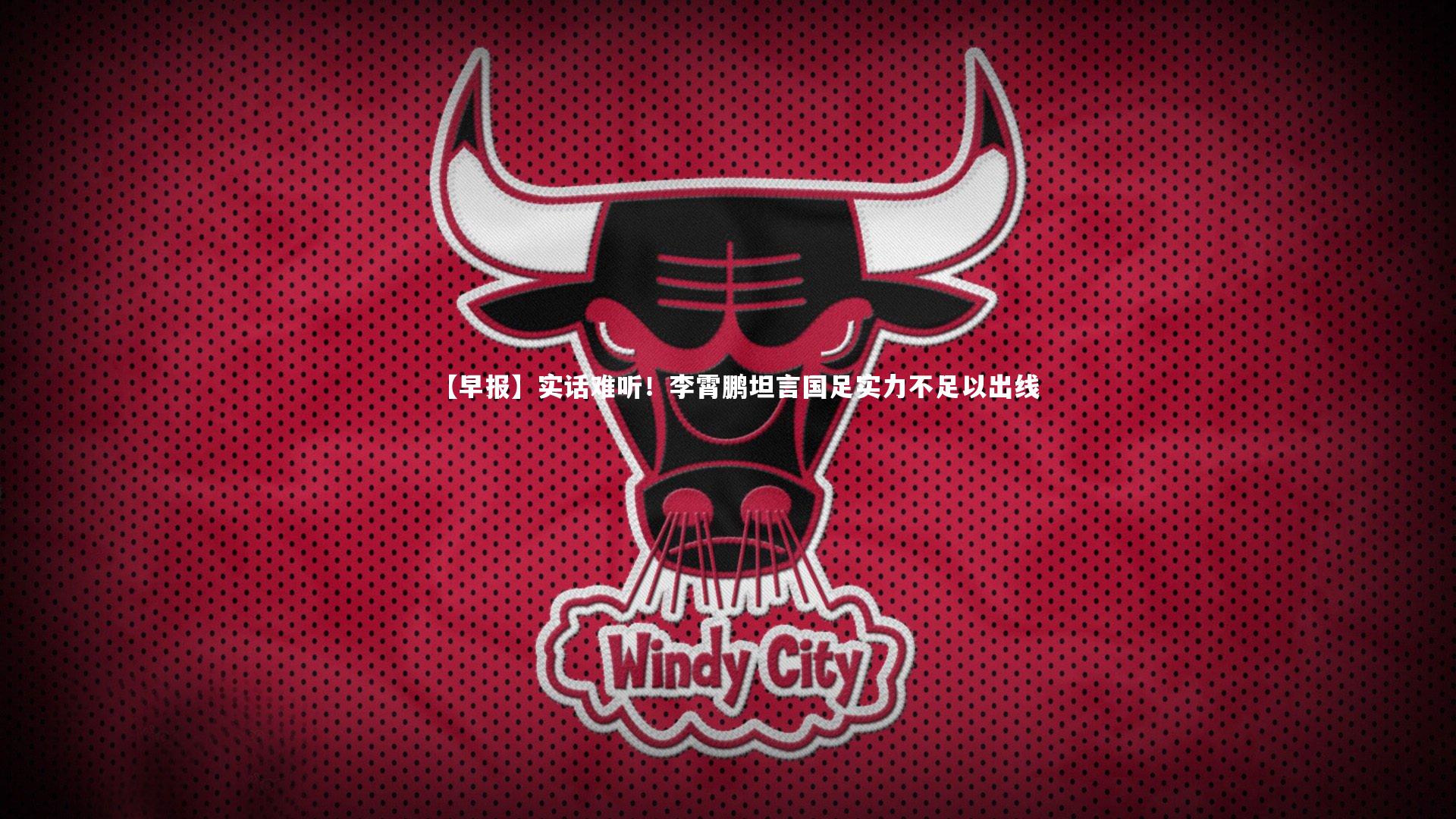 【早报】实话难听！李霄鹏坦言国足实力不足以出线