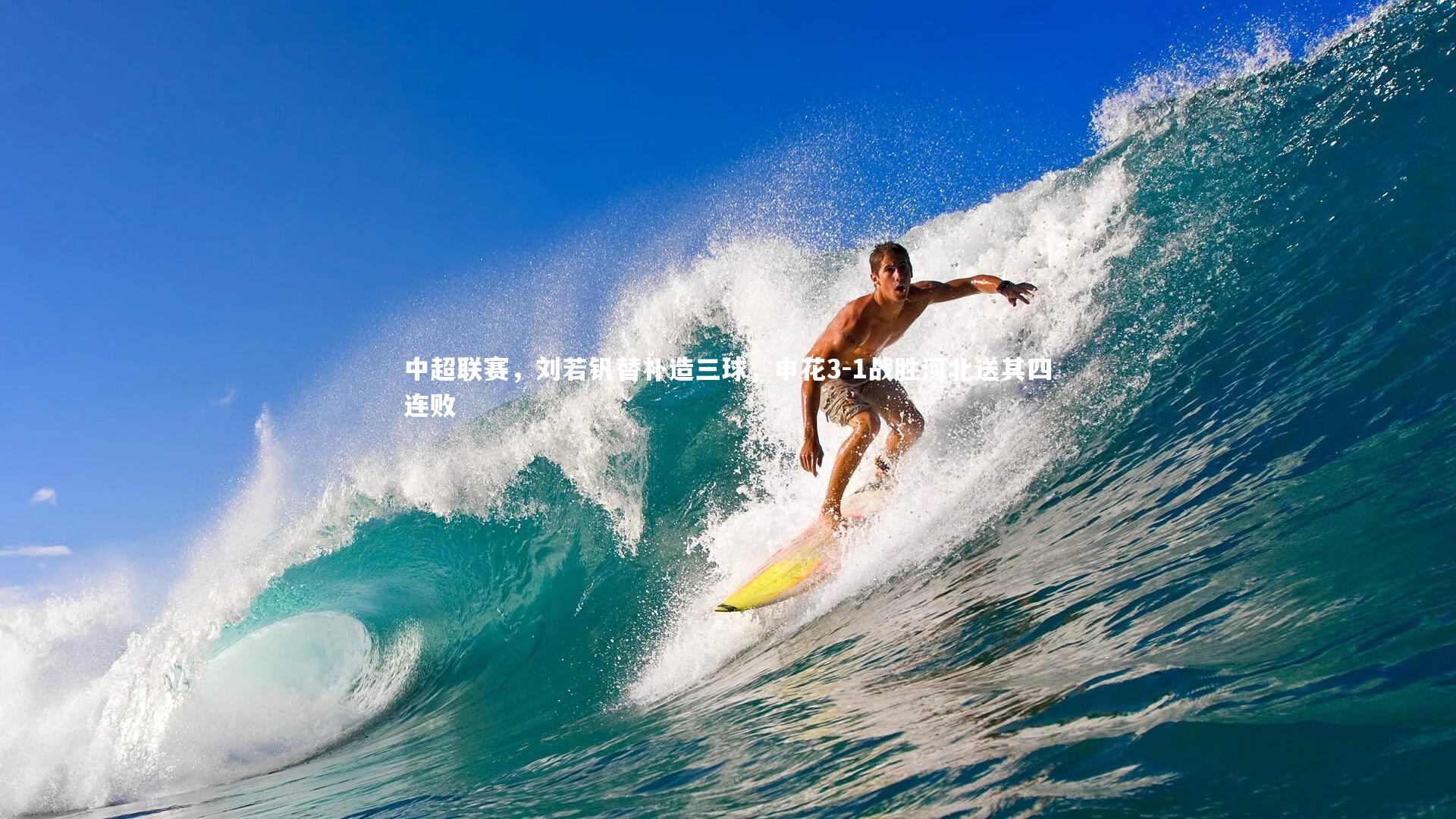 中超联赛，刘若钒替补造三球，申花3-1战胜河北送其四连败